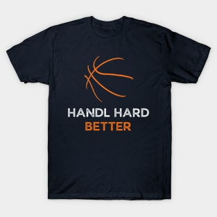 handle hard better T-Shirt